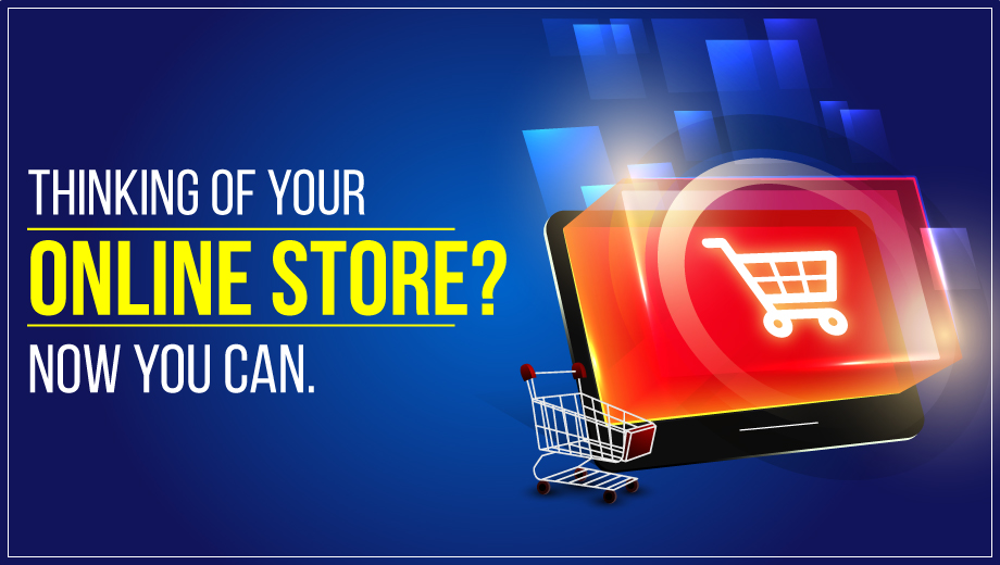 Thinking of Your Online Store? Now You Can